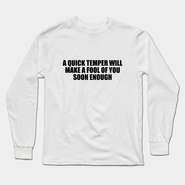 A quick temper will make a fool of you soon enough Long Sleeve T-Shirt by DinaShalash